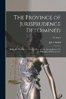 The Province of Jurisprudence Determined: Being the First Part of a Series of Lectures On Jurisprudence, Or, the Philosophy of Positive Law; Volume 3 - John Austin - cover