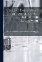 UEber Die Entstehung Der Arten Durch Naturliche Zuchtwahl; Oder, Die Erhaltung Der Begunstigten Rassen Im Kampfe Um's Dasein - Charles Darwin - cover