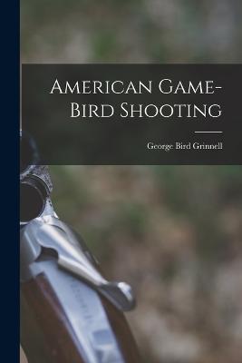 American Game-Bird Shooting - George Bird Grinnell - cover