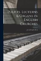 Pulpits, Lecterns & Organs in English Churches - John Charles Cox - cover