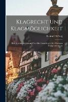 Klagrecht und Klagmoeglichkeit: Eine Auseinandersetzung uber die Grundfragen des heutigen Civilprozessrechts