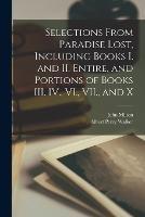 Selections From Paradise Lost, Including Books I. and II. Entire, and Portions of Books III. IV., VI., VII., and X - John Milton,Albert Perry Walker - cover