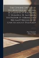 The Genuine Epistles of the Apostolical Fathers, St. Clement, St. Polycarp, St. Ignatius, St. Barnabas, the Pastor of Hermas, and the Martyrdoms of St. Ignatius and St. Polycarp - Pope Clement I,William Wake,2nd Cent Hermas - cover