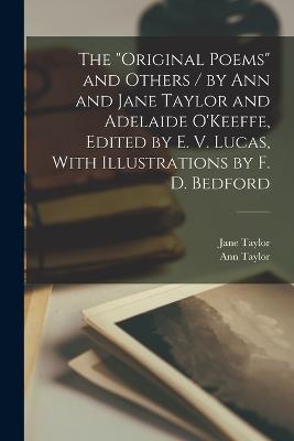 The Original Poems and Others / by Ann and Jane Taylor and Adelaide O'Keeffe, Edited by E. V. Lucas, With Illustrations by F. D. Bedford - Ann Taylor,Jane Taylor,1776-1855? O'Keeffe - cover