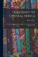 A Journey to Central Africa: Or, Life and Landscapes From Egypt and the Negro Kingdoms of the White Nile - Bayard Taylor - cover