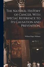 The Natural History of Cancer, With Special Reference to its Causation and Prevention,