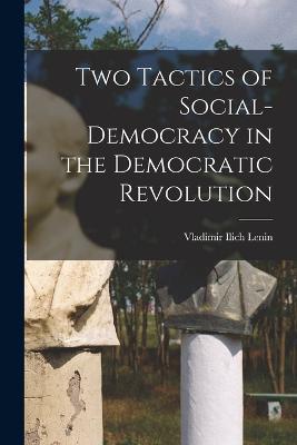 Two Tactics of Social-democracy in the Democratic Revolution - Vladimir Ilich Lenin - cover