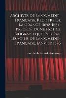 Archives de la Comedie-francaise. Registre de La Grange (1658-1685) precede d'une notice biographique. Pub. par les soins de la Comedie-francaise, janvier 1876