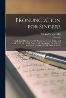 Pronunciation for Singers: With Especial Reference to the English, German, Italian, and French Languages; With Numerous Examples and Exercises for the use of Teachers and Advanced Students - Alexander John Ellis - cover