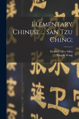 Elementary Chinese ... San tzu Ching; - Herbert Allen Giles,Yinglin Wang - cover