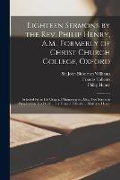 Eighteen Sermons by the Rev. Philip Henry, A.M., Formerly of Christ Church College, Oxford: Selected From his Original Manuscripts; Also, two Sermons Preached on his Death ... by Francis Tallents ... Matthew Henry - Philip Henry,Francis Tallents,Matthew Henry - cover