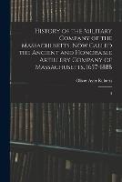 History of the Military Company of the Massachusetts, now Called the Ancient and Honorable Artillery Company of Massachusetts, 1637-1888: 3 - Oliver Ayer Roberts - cover