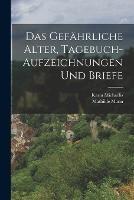 Das gefahrliche Alter, Tagebuch-Aufzeichnungen und Briefe - Karin Michaelis,Mathilde Mann - cover