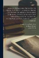 Merlin, roman en prose du 13e siecle, pub. avec la mise en prose du poeme de Merlin de Robert de Boron d'apres le manuscrit appartenant a M. Alfred H. Huth, par Gaston Paris et Jacob Ulrich: 1 - De Boron Robert,Gaston Bruno Paulin Paris,Jakob Ulrich - cover