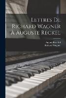 Lettres De Richard Wagner A Auguste Reckel - Richard Wagner,Roeckel August 1814-1876 - cover