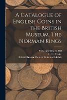 A Catalogue of English Coins in the British Museum. The Norman Kings - G C 1884- Brooke,George Francis Hill - cover