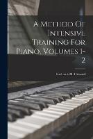 A Method Of Intensive Training For Piano, Volumes 1-2