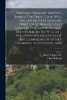 Original Memoirs Written During The Great Civil War, The Life Of Sir H. Slingsby [written By Himself] And Memoirs Of Capt. Hodgson, With Notes [by Sir W. Scott. Followed By] Relations Of The Campaigns Of Oliver Cromwell In Scotland, 1650 - Henry Slingsby (Sir,Bart ),John Hodgson - cover