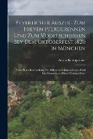 Feyerlicher Auszug Zum Freyen Pferderennen Und Zum Vogelschiessen Bey Dem Oktoberfest 1820 In Munchen: Nebst Einer Beschreibung Der Silbernen Schutzen-ketten Und Des Dezenniums Dieser National-feste