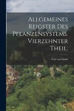 Allgemeines Reigster des Pflanzensystems. Vierzehnter Theil.