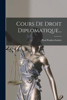 Cours De Droit Diplomatique... - Paul Pradier-Fodere - cover