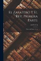 El Zapatero y el Rey; Primera Parte: Drama en Cuatro Actos - Jose Zorrilla - cover