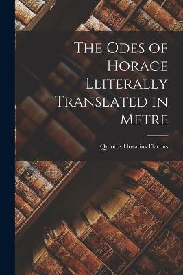 The Odes of Horace Lliterally Translated in Metre - Quintus Horatius Flaccus - cover