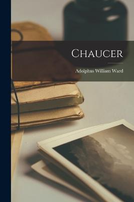 Chaucer - Adolphus William Ward - cover