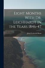 Eight Months With Dr. Leichhardt in the Years 1846-47