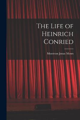 The Life of Heinrich Conried - Montrose Jonas Moses - cover