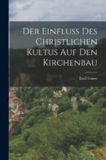 Der Einfluss des christlichen Kultus auf den Kirchenbau