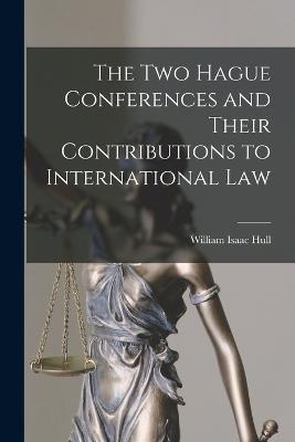 The Two Hague Conferences and Their Contributions to International Law - William Isaac Hull - cover