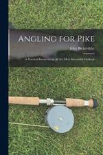 Angling for Pike: A Practical Instructor in All the Most Successful Methods