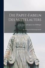 Die Papst-Fabeln des Mittelalters: Ein Beitrag zur Kirchengeschichte