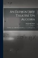 An Elementary Treatise on Algebra: To Which are Added Exponential Equations and Logarithms