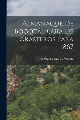 Almanaque de Bogota I Guia de Forasteros Para 1867 - Jose Maria Vergara Y Vergara - cover