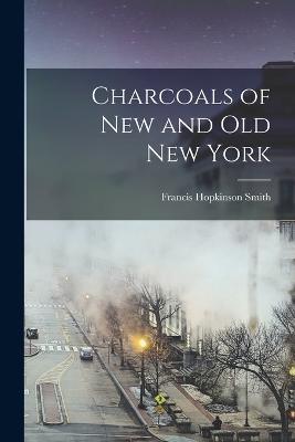 Charcoals of New and Old New York - Smith Francis Hopkinson - cover