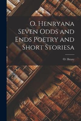 O. Henryana Seven Odds and Ends Poetry and Short Storiesa - O Henry - cover