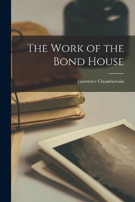 The Work of the Bond House - Lawrence Chamberlain - cover