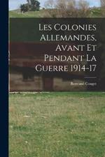 Les Colonies Allemandes, Avant et Pendant la Guerre 1914-17