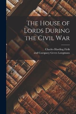 The House of Lords During the Civil War - Charles Harding Firth - cover