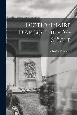 Dictionnaire D'argot Fin-de-siecle - Charles Virmaitre - cover