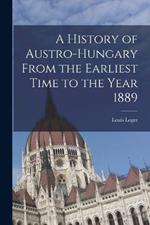 A History of Austro-Hungary From the Earliest Time to the Year 1889