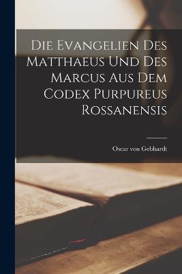 Die Evangelien des Matthaeus und des Marcus aus dem Codex Purpureus Rossanensis - Oscar Von Gebhardt - cover