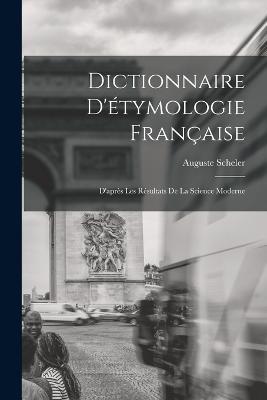 Dictionnaire D'etymologie Francaise; D'apres Les Resultats de la Science Moderne - Auguste Scheler - cover