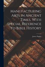 Manufacturing Arts in Ancient Times, With Special Reference to Bible History