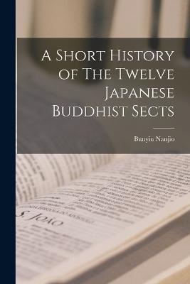 A Short History of The Twelve Japanese Buddhist Sects [microform] - Bunyiu Nanjio - cover