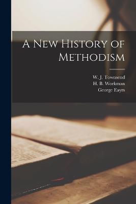 A New History of Methodism - W J Townsend,H B Workman,George Eayrs - cover