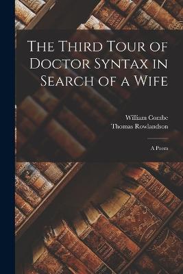 The Third Tour of Doctor Syntax in Search of a Wife: A Poem - Thomas Rowlandson,William Combe - cover