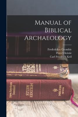 Manual of Biblical Archaeology - Frederickor Crombie,Peter Christie,Carl Friedrich Keil - cover